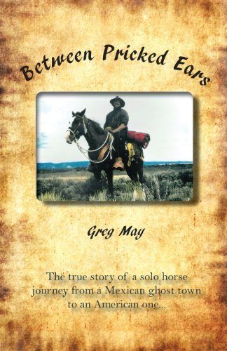 Cover for Greg May · Between Pricked Ears: The true story of a solo horse journey from a Mexican ghost town to an American one... (Pocketbok) (2013)