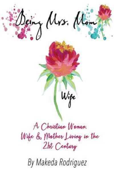 Cover for Makeda Rodriguez · Being Mrs. Mom : A Christian Woman, Wife, and Mother Living in the 21st Century (Paperback Book) (2017)