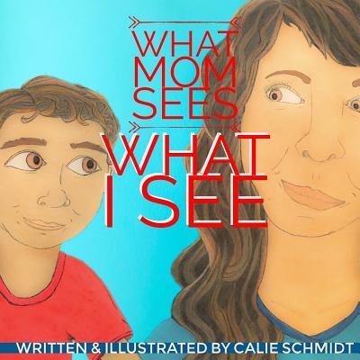 Cover for Calie Schmidt · What Mom Sees, What I See (Paperback Book) (2017)