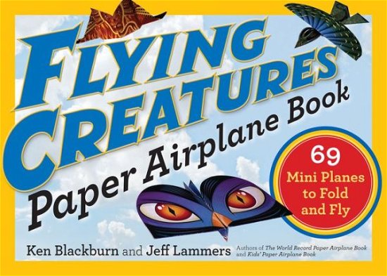 Flying Creatures Paper Airplane Book: 69 Mini Planes to Fold and Fly - Jeff Lammers - Kirjat - Workman Publishing - 9780761193807 - tiistai 3. lokakuuta 2017