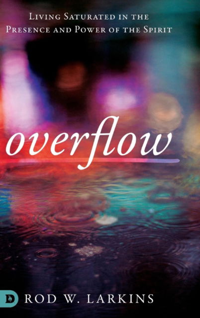 Cover for Rod Larkins · Overflow: Living Saturated in the Presence and Power of the Spirit (Hardcover Book) (2018)
