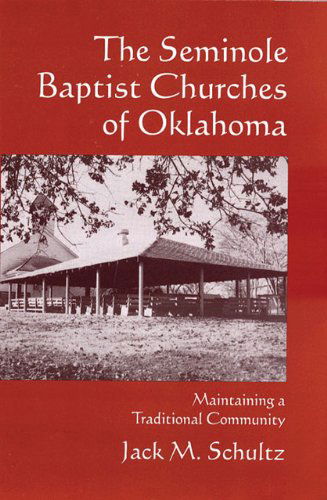 Cover for Jack M. Schultz · The Seminole Baptist Churches of Oklahoma: Maintaining a Traditional Community - The Civilization of the American Indian Series (Paperback Book) (1999)
