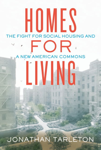 Homes for Living: The Fight for Social Housing and a New American Commons - Jonathan Tarleton - Bøger - Beacon Press - 9780807017807 - 11. februar 2025