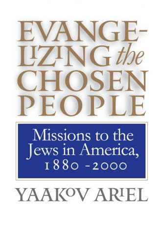 Cover for Yaakov Ariel · Evangelizing the Chosen People: Missions to the Jews in America, 1880 - 2000 - H. Eugene and Lillian Youngs Lehman Series (Paperback Book) [New edition] (2000)