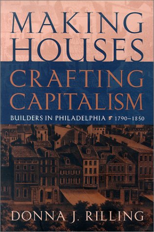 Cover for Donna J. Rilling · Making Houses, Crafting Capitalism: Builders in Philadelphia, 1790-1850 - Early American Studies (Hardcover Book) (2001)