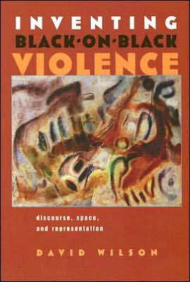 Cover for David Wilson · Inventing Black-on-Black Violence: Discourse, Space, and Representation - Space, Place and Society (Hardcover Book) (2005)