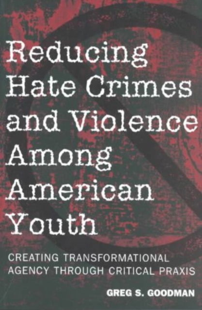 Cover for Greg S. Goodman · Reducing Hate Crimes and Violence Among American Youth: Creating Transformational Agency Through Critical Praxis - Counterpoints (Paperback Book) [2 Revised edition] (2007)