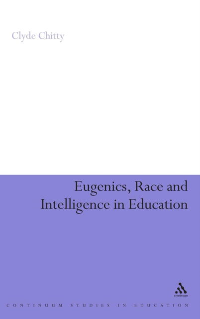 Cover for Chitty, Clyde (IOE, UCL's Faculty of Education and Society, University College London, UK) · Eugenics, Race and Intelligence in Education (Hardcover Book) (2007)