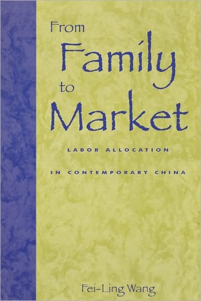 From Family to Market: Labor Allocation in Contemporary China - Fei-Ling Wang - Books - Rowman & Littlefield - 9780847688807 - March 26, 1998
