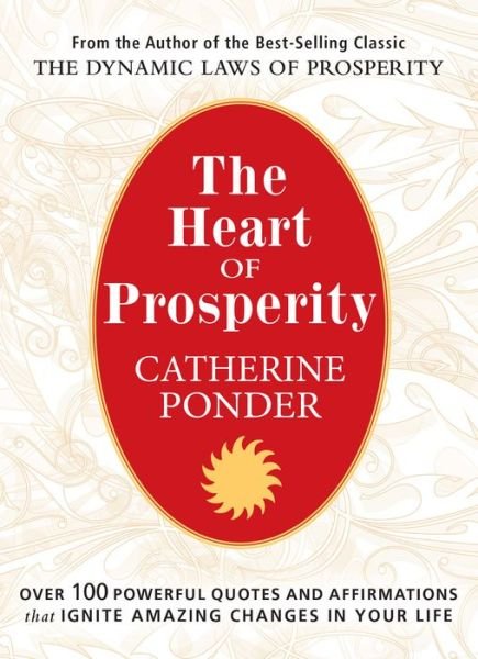 The Heart of Prosperity: Over 100 Powerful Quotes and Affirmations That Ignite Amazing Changes in Your Life - Ponder, Catherine (Catherine Ponder) - Kirjat - DeVorss & Co ,U.S. - 9780875168807 - torstai 15. tammikuuta 2015
