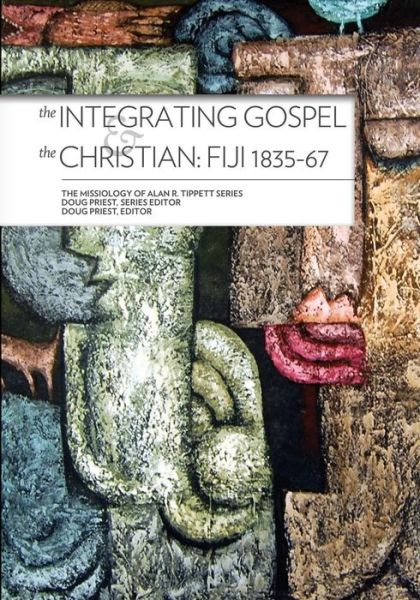 The Integrating Gospel & the Christian: Fiji 1835-67 - Alan R Tippett - Books - William Carey Library Publishers - 9780878084807 - June 1, 2015