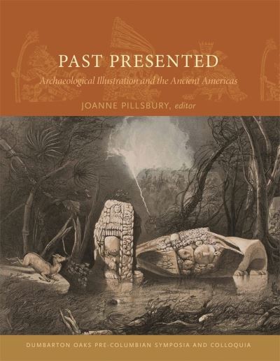 Cover for Joanne Pillsbury · Past Presented: Archaeological Illustration and the Ancient Americas - Dumbarton Oaks Pre-Columbian Symposia and Colloquia (Hardcover Book) (2012)