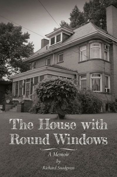 Cover for Richard Snodgrass · The House with Round Windows – A Memoir (Paperback Book) (2022)