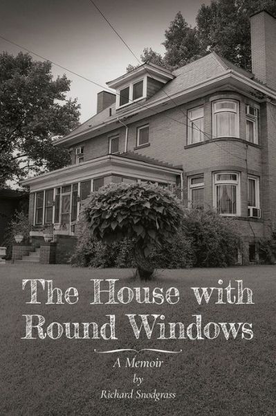 The House with Round Windows – A Memoir - Richard Snodgrass - Books - Carnegie-Mellon University Press - 9780887486807 - February 15, 2022