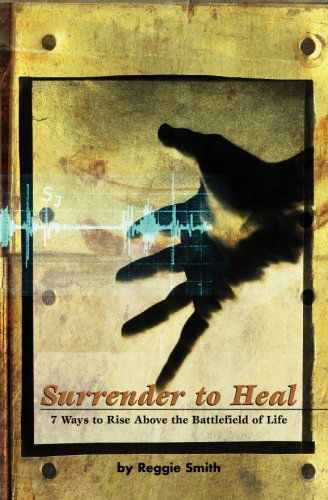 Surrender to Heal: Seven Ways to Rise Above the Battlefields of Life - Reggie Smith - Books - Sameboat, Incorporated - 9780972852807 - March 9, 2004