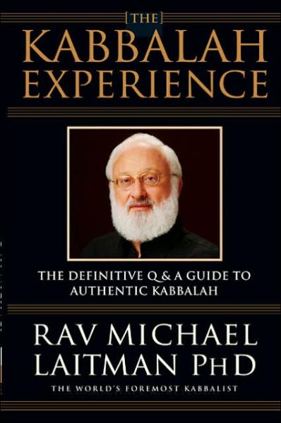 Kabbalah Experience: The Definitive Q&A Guide to Authentic Kabbalah - Laitman, Rav Michael, PhD - Books - Laitman Kabbalah Publishers - 9780973826807 - October 28, 2005