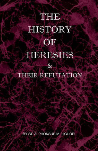 Cover for St Alphonsus M Liguori · The History of Heresies and Their Refutation (Taschenbuch) (2005)