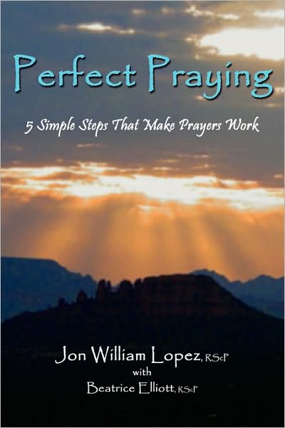 Perfect Praying: 5 Simple Steps That Make Prayers Work - Beatrice Elliott - Books - CCB Publishing - 9780978438807 - October 29, 2007