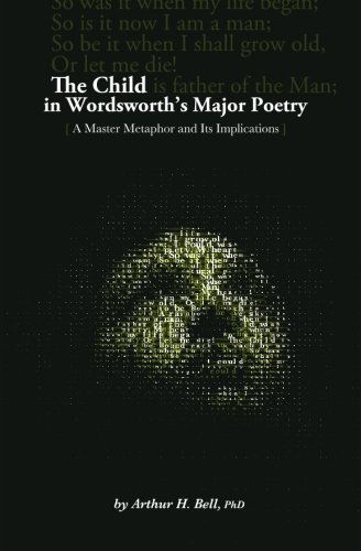 Cover for Arthur H Bell Ph.d. · The Child in Wordsworth's Major Poetry: a Master Metaphor and Its Implications (Paperback Book) (2010)