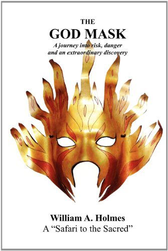 Cover for William A. Holmes · The God Mask: a Journey into Risk, Danger and an Extraordinary Discovery (Paperback Book) (2012)