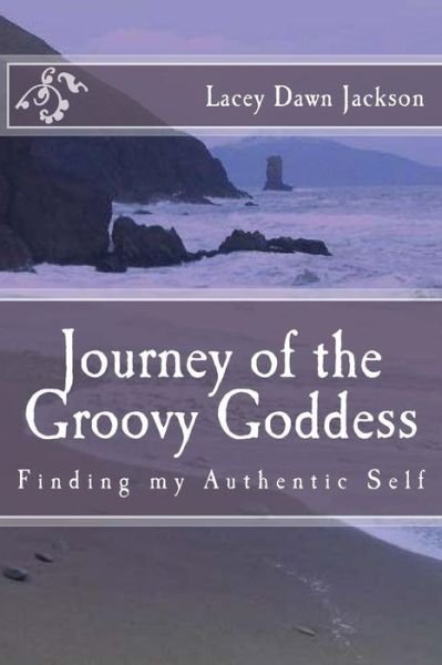 Cover for Lacey Dawn Jackson · Journey of the Groovy Goddess: Finding My Authentic Self (Paperback Bog) (2015)
