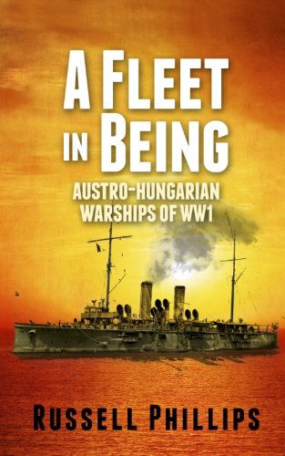 Cover for Russell Phillips · A Fleet in Being: Austro-Hungarian Warships of WWI (Paperback Book) [2 Revised edition] (2013)