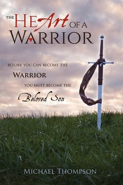 Cover for Michael Thompson · Heart of a Warrior Before You Can Become the Warrior, You Must Become the Beloved Son (Buch) (2015)