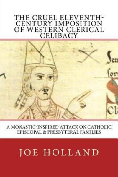 Cover for Joe Holland · The Cruel Eleventh-Century Imposition of Western Clerical Celibacy : A Monastic-Inspired Attack on Catholic Episcopal &amp; Presbyteral Families (Paperback Book) (2017)