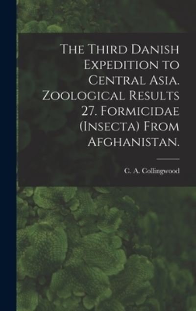 Cover for C A Collingwood · The Third Danish Expedition to Central Asia. Zoological Results 27. Formicidae (Insecta) From Afghanistan. (Gebundenes Buch) (2021)
