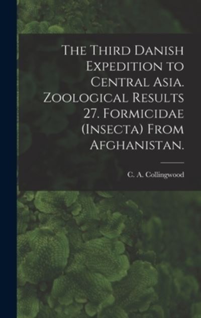 The Third Danish Expedition to Central Asia. Zoological Results 27. Formicidae (Insecta) From Afghanistan. - C A Collingwood - Bøger - Hassell Street Press - 9781013361807 - 9. september 2021