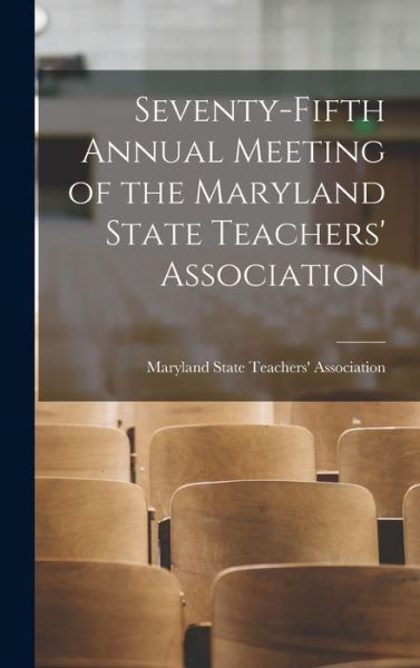 Seventy-fifth Annual Meeting of the Maryland State Teachers' Association - Maryland State Teachers' Association - Books - Hassell Street Press - 9781013626807 - September 9, 2021