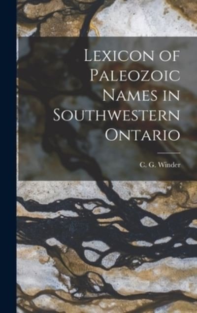Cover for C G (Charles Gordon) Winder · Lexicon of Paleozoic Names in Southwestern Ontario (Hardcover Book) (2021)