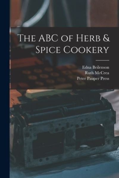 The ABC of Herb & Spice Cookery - Edna 1909-1981 Beilenson - Books - Hassell Street Press - 9781013936807 - September 9, 2021