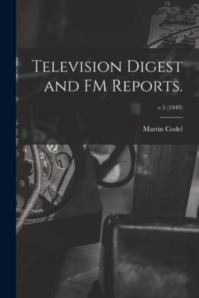 Cover for Martin 1902-1973 Codel · Television Digest and FM Reports.; v.5 (1949) (Paperback Book) (2021)