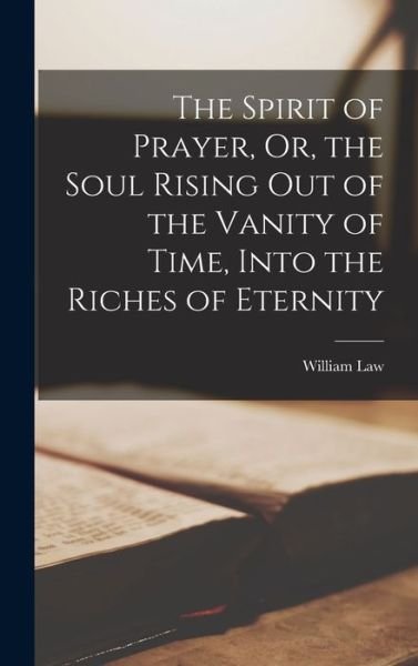 Cover for William Law · Spirit of Prayer, or, the Soul Rising Out of the Vanity of Time, into the Riches of Eternity (Bok) (2022)