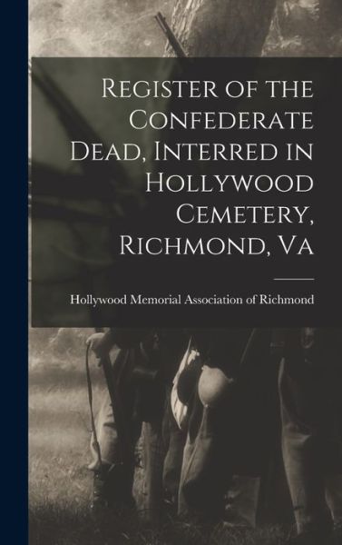 Cover for Hollywood Memorial Association of Ric · Register of the Confederate Dead, Interred in Hollywood Cemetery, Richmond, Va (Book) (2022)