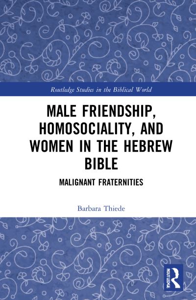 Cover for Thiede, Barbara (University of North Carolina, Charlotte, USA.) · Male Friendship, Homosociality, and Women in the Hebrew Bible: Malignant Fraternities - Routledge Studies in the Biblical World (Paperback Book) (2024)