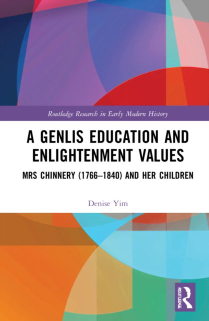 Cover for Yim, Denise (University of Sydney, Australia) · A Genlis Education and Enlightenment Values: Mrs Chinnery (1766–1840) and her Children - Routledge Research in Early Modern History (Hardcover bog) (2022)