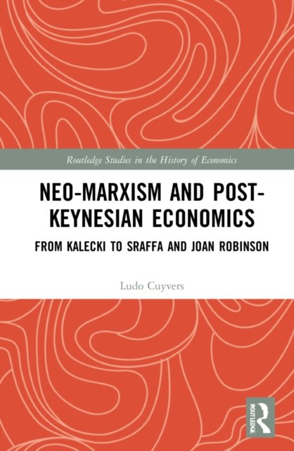 Cover for Cuyvers, Ludo (Universiteit Antwerpen, Belgium) · Neo-Marxism and Post-Keynesian Economics: From Kalecki to Sraffa and Joan Robinson - Routledge Studies in the History of Economics (Hardcover Book) (2022)