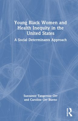 Cover for Suezanne Tangerose Orr · Young Black Women and Health Inequities in the United States: A Social Determinants Approach (Hardcover Book) (2024)