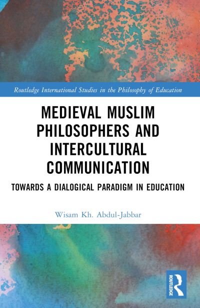Cover for Wisam Kh. Abdul-Jabbar · Medieval Muslim Philosophers and Intercultural Communication: Towards a Dialogical Paradigm in Education - Routledge International Studies in the Philosophy of Education (Paperback Book) (2022)