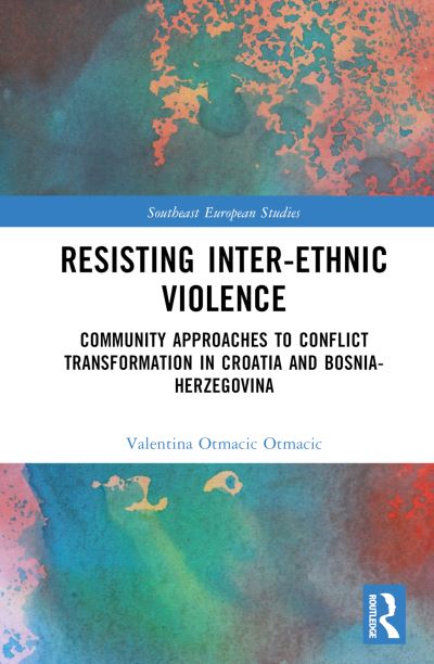 Valentina Otmacic · Resisting Inter-Ethnic Violence: Community Approaches to Conflict Transformation in Croatia and Bosnia-Herzegovina - Southeast European Studies (Hardcover Book) (2024)