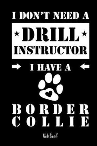 Cover for Border Collie Notebooks · I don't need a Drill Instructor I have a Border Collie Notebook (Paperback Book) (2019)