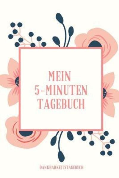 Cover for Dankbarkeit Tagebuch · Mein 5-Minuten Tagebuch Dankbarkeitstagebuch (Taschenbuch) (2019)