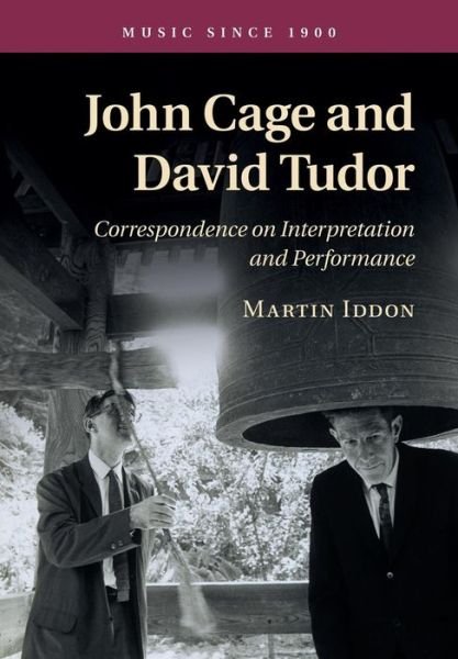Cover for Iddon, Martin (University of Leeds) · John Cage and David Tudor: Correspondence on Interpretation and Performance - Music since 1900 (Paperback Book) (2015)