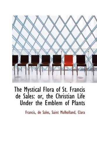 Cover for Francis · The Mystical Flora of St. Francis De Sales: Or, the Christian Life Under the Emblem of Plants (Paperback Book) (2009)