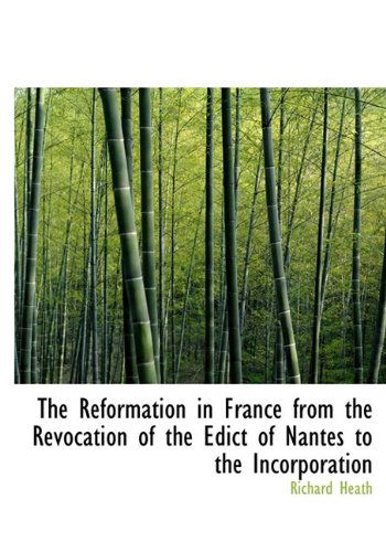 Cover for Richard Heath · The Reformation in France from the Revocation of the Edict of Nantes to the Incorporation (Paperback Book) [Large Type edition] (2009)