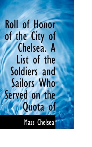 Cover for Mass Chelsea · Roll of Honor of the City of Chelsea. a List of the Soldiers and Sailors Who Served on the Quota of (Paperback Book) (2009)