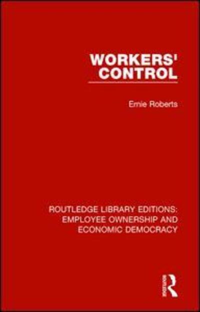 Cover for Ernie Roberts · Workers' Control - Routledge Library Editions: Employee Ownership and Economic Democracy (Hardcover Book) (2017)