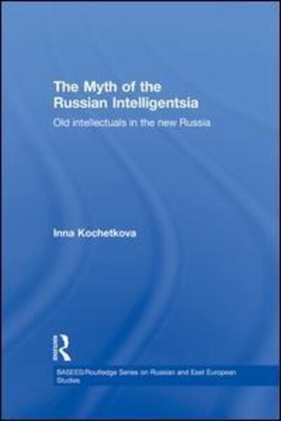 Cover for Inna Kochetkova · The Myth of the Russian Intelligentsia: Old Intellectuals in the New Russia - BASEES / Routledge Series on Russian and East European Studies (Taschenbuch) (2015)